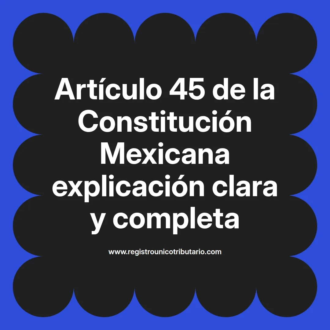 imagen destacada del post con un texto en el centro que dice Artículo 45 de la Constitución Mexicana explicación clara y completa y abajo del texto aparece el url de sitio web que es registro unico tributario punto com