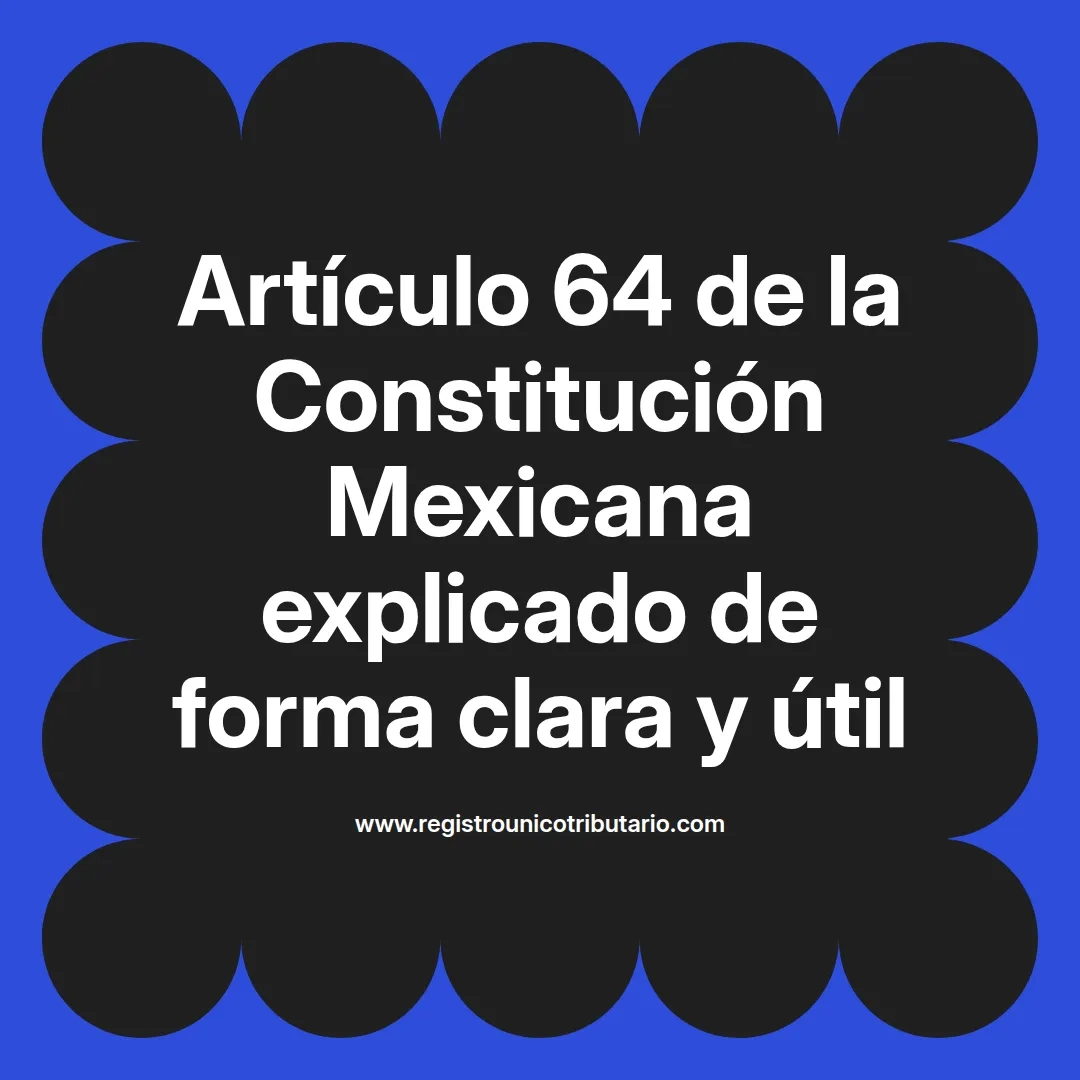 imagen destacada del post con un texto en el centro que dice Artículo 64 de la Constitución Mexicana explicado de forma clara y útil y abajo del texto aparece el url de sitio web que es registro unico tributario punto com