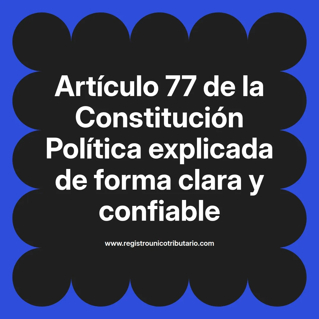 imagen destacada del post con un texto en el centro que dice Artículo 77 de la Constitución Política explicada de forma clara y confiable y abajo del texto aparece el url de sitio web que es registro unico tributario punto com