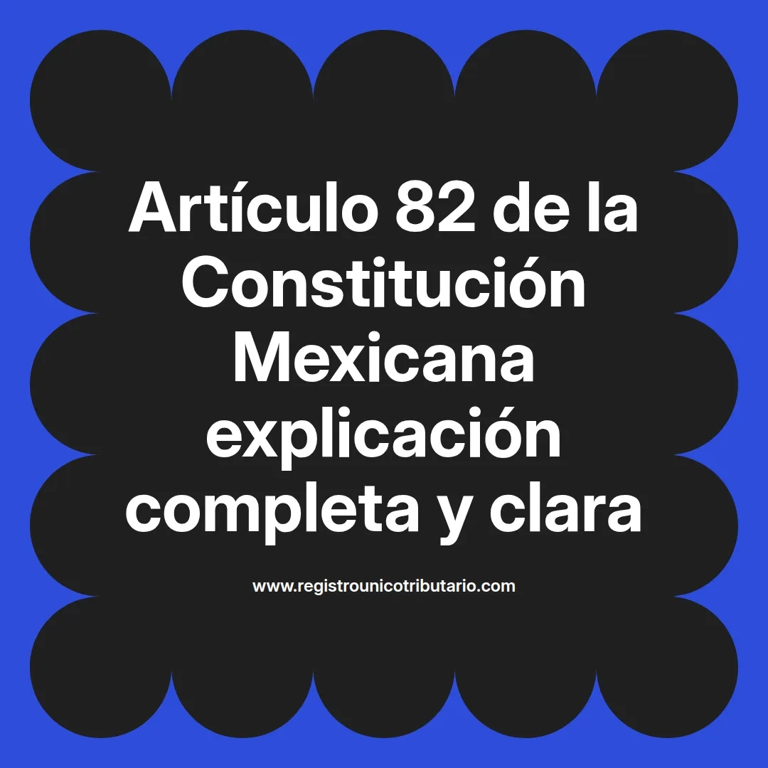 imagen destacada del post con un texto en el centro que dice Artículo 82 de la Constitución Mexicana explicación completa y clara y abajo del texto aparece el url de sitio web que es registro unico tributario punto com