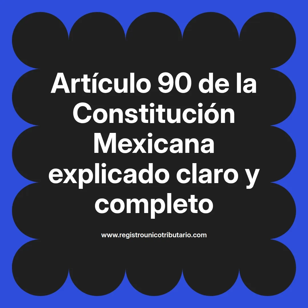 imagen destacada del post con un texto en el centro que dice Artículo 90 de la Constitución Mexicana explicado claro y completo y abajo del texto aparece el url de sitio web que es registro unico tributario punto com