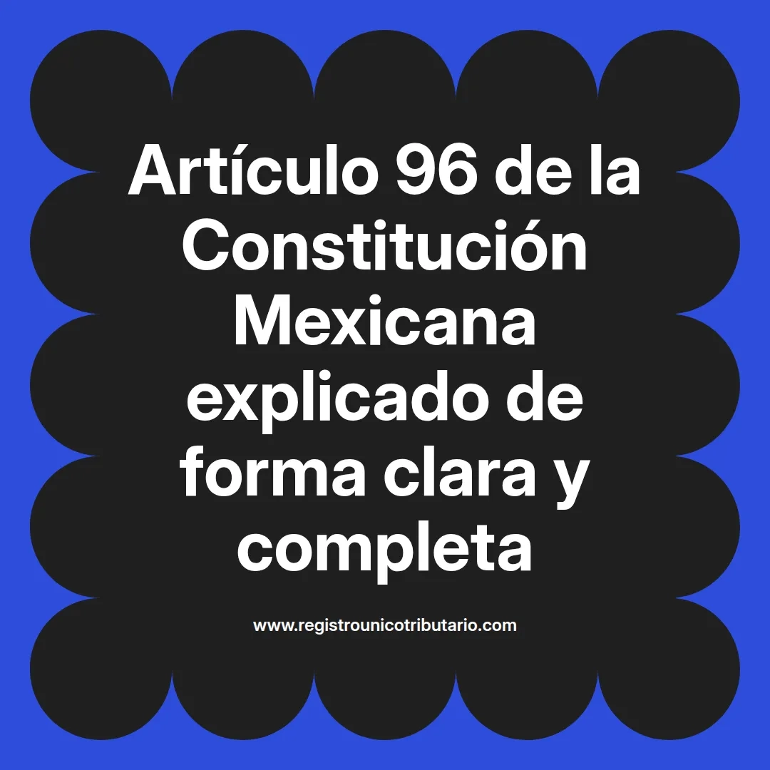 imagen destacada del post con un texto en el centro que dice Artículo 96 de la Constitución Mexicana explicado de forma clara y completa y abajo del texto aparece el url de sitio web que es registro unico tributario punto com