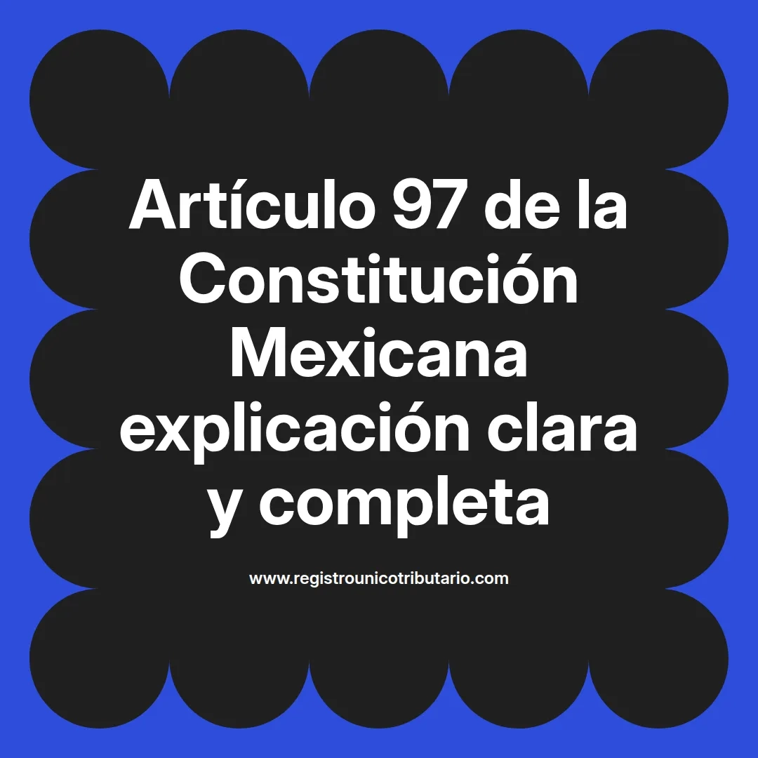 imagen destacada del post con un texto en el centro que dice Artículo 97 de la Constitución Mexicana explicación clara y completa y abajo del texto aparece el url de sitio web que es registro unico tributario punto com