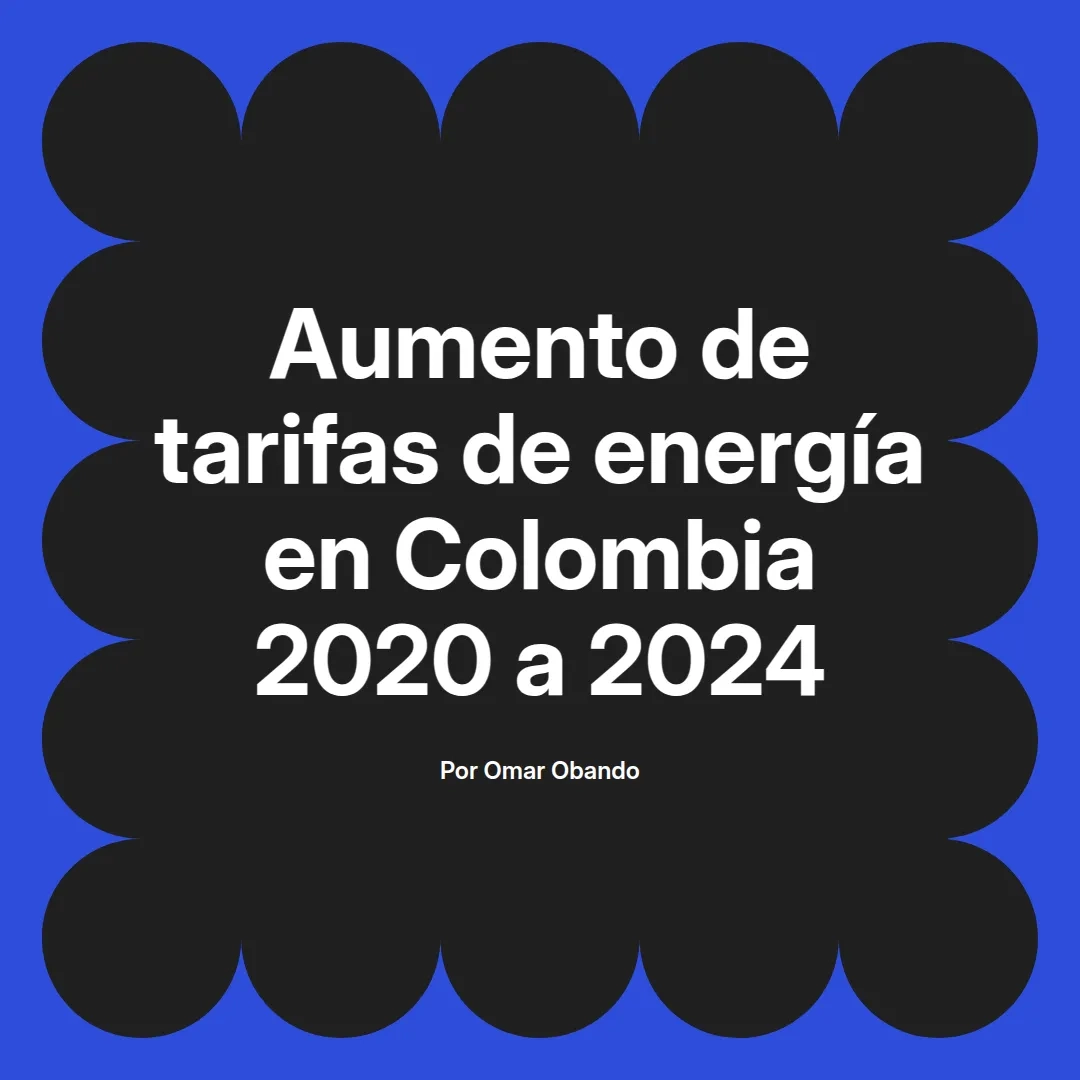imagen destacada del post con un texto en el centro que dice Aumento de tarifas de energía en Colombia 2020 a 2024 y abajo del texto aparece el nombre del autor Omar Obando
