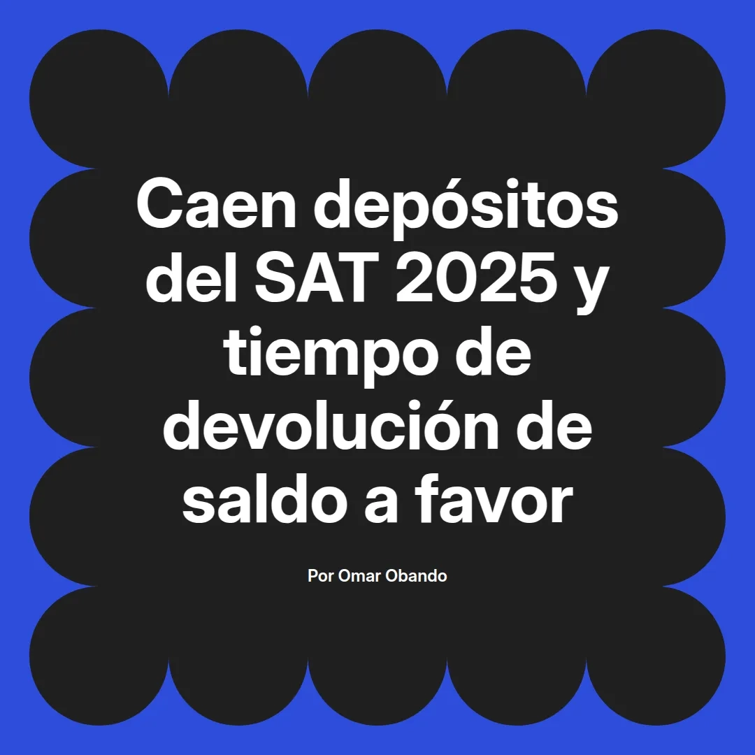 imagen destacada del post con un texto en el centro que dice Caen depósitos del SAT 2025 y tiempo de devolución de saldo a favor y abajo del texto aparece el nombre del autor Omar Obando
