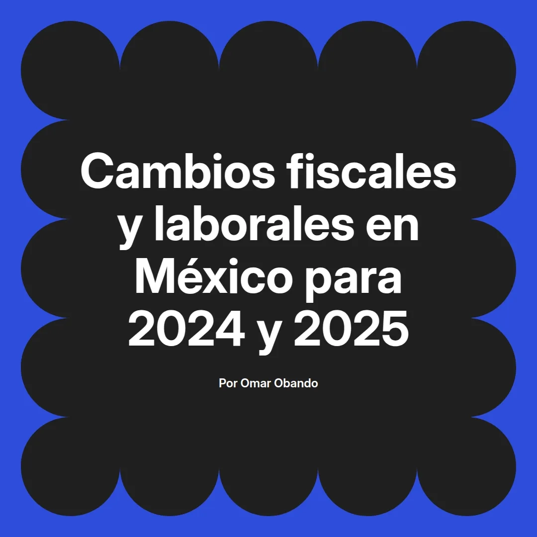 imagen destacada del post con un texto en el centro que dice Cambios fiscales y laborales en México para 2024 y 2025 y abajo del texto aparece el nombre del autor Omar Obando
