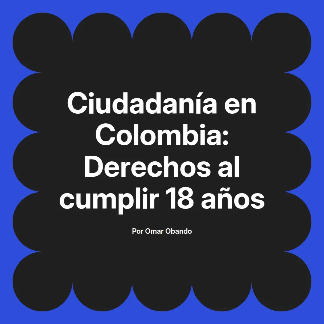 imagen destacada del post con un texto en el centro que dice Ciudadanía en Colombia: Derechos al cumplir 18 años y abajo del texto aparece el nombre del autor Omar Obando