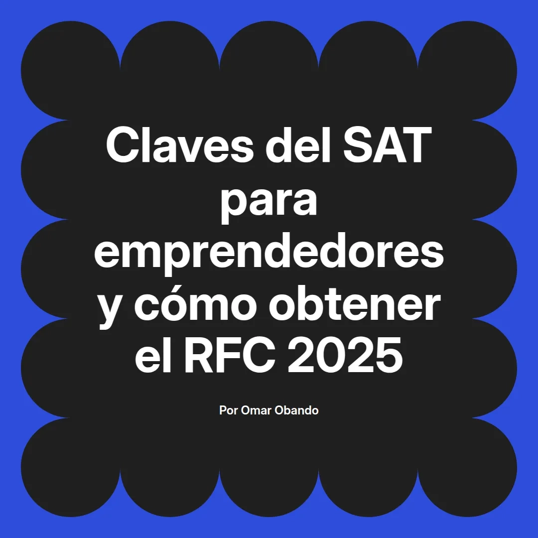 imagen destacada del post con un texto en el centro que dice Claves del SAT para emprendedores y cómo obtener el RFC 2025 y abajo del texto aparece el nombre del autor Omar Obando