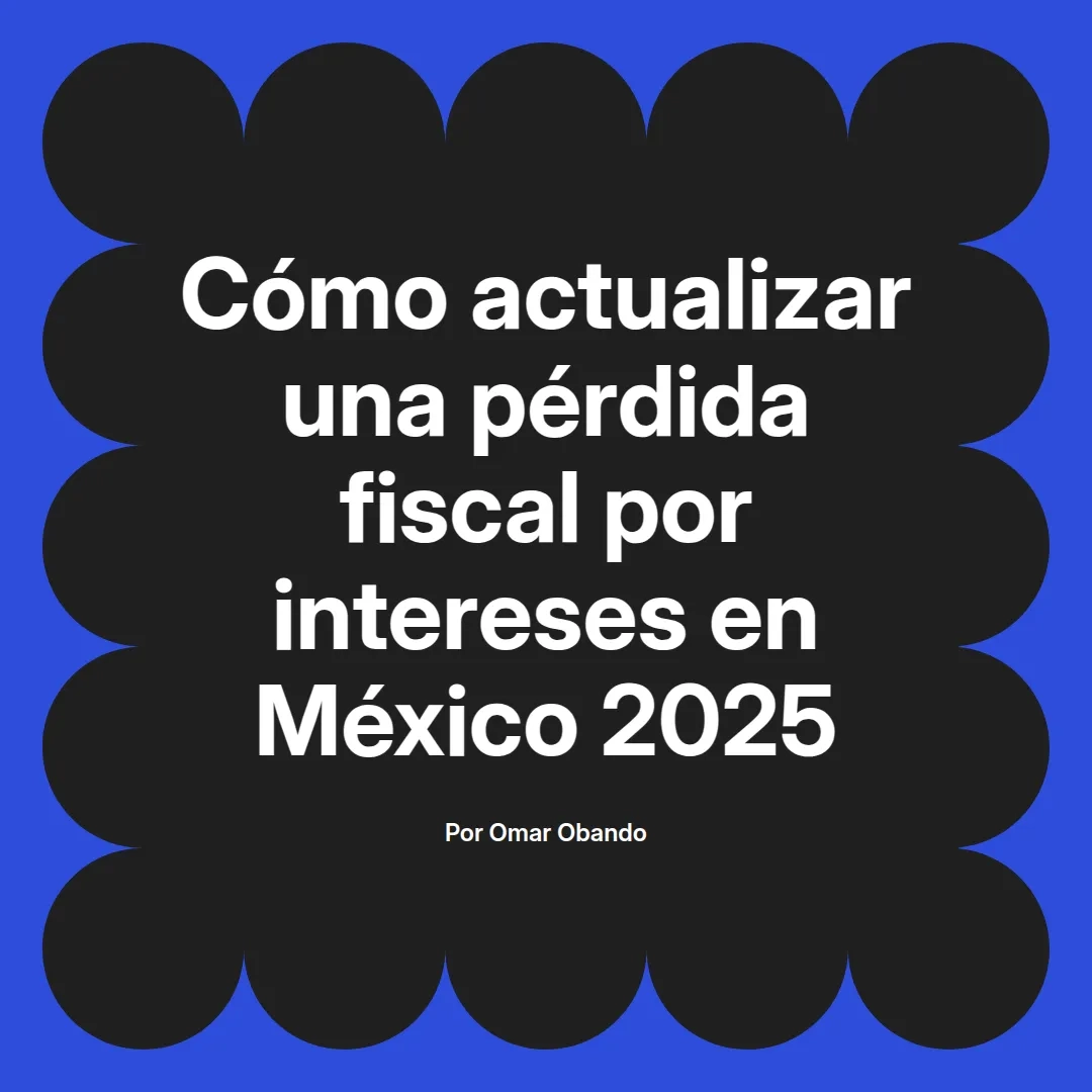 imagen destacada del post con un texto en el centro que dice Cómo actualizar una pérdida fiscal por intereses en México 2025 y abajo del texto aparece el nombre del autor Omar Obando