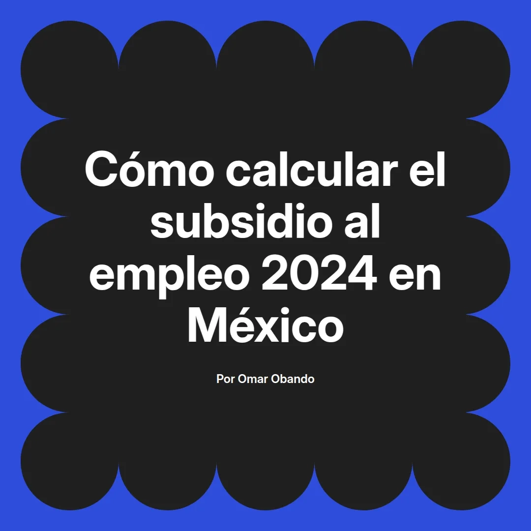 imagen destacada del post con un texto en el centro que dice Cómo calcular el subsidio al empleo 2024 en México y abajo del texto aparece el nombre del autor Omar Obando
