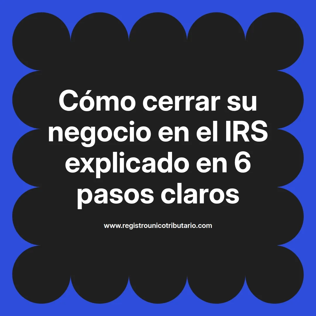 imagen destacada del post con un texto en el centro que dice Cómo cerrar su negocio en el IRS explicado en 6 pasos claros y abajo del texto aparece el url de sitio web que es registro unico tributario punto com