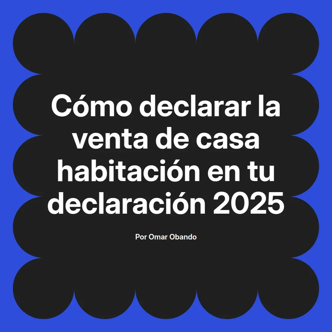 imagen destacada del post con un texto en el centro que dice Cómo declarar la venta de casa habitación en tu declaración 2025 y abajo del texto aparece el nombre del autor Omar Obando