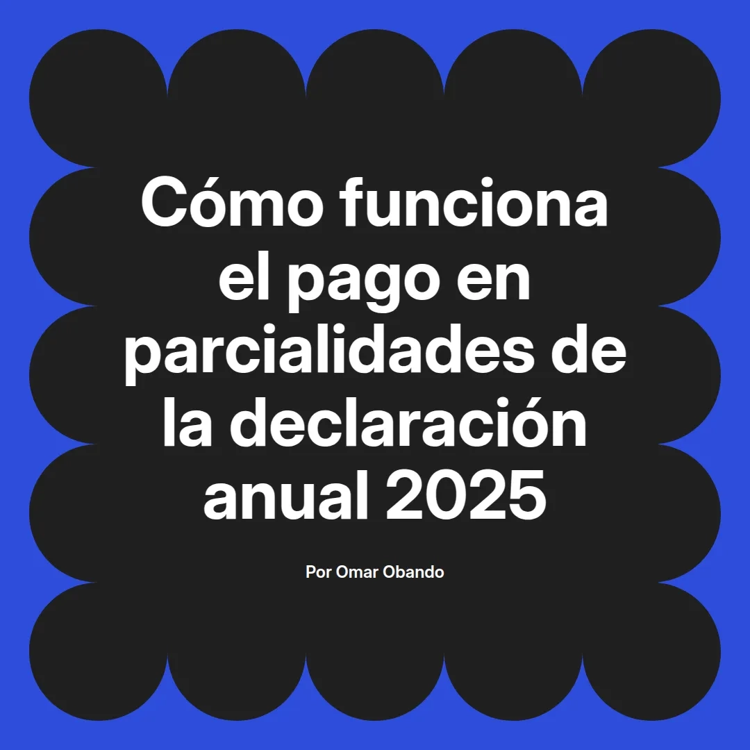 imagen destacada del post con un texto en el centro que dice Cómo funciona el pago en parcialidades de la declaración anual 2025 y abajo del texto aparece el nombre del autor Omar Obando