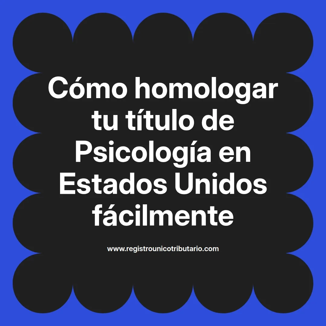 imagen destacada del post con un texto en el centro que dice Cómo homologar tu título de Psicología en Estados Unidos fácilmente y abajo del texto aparece el url de sitio web que es registro unico tributario punto com