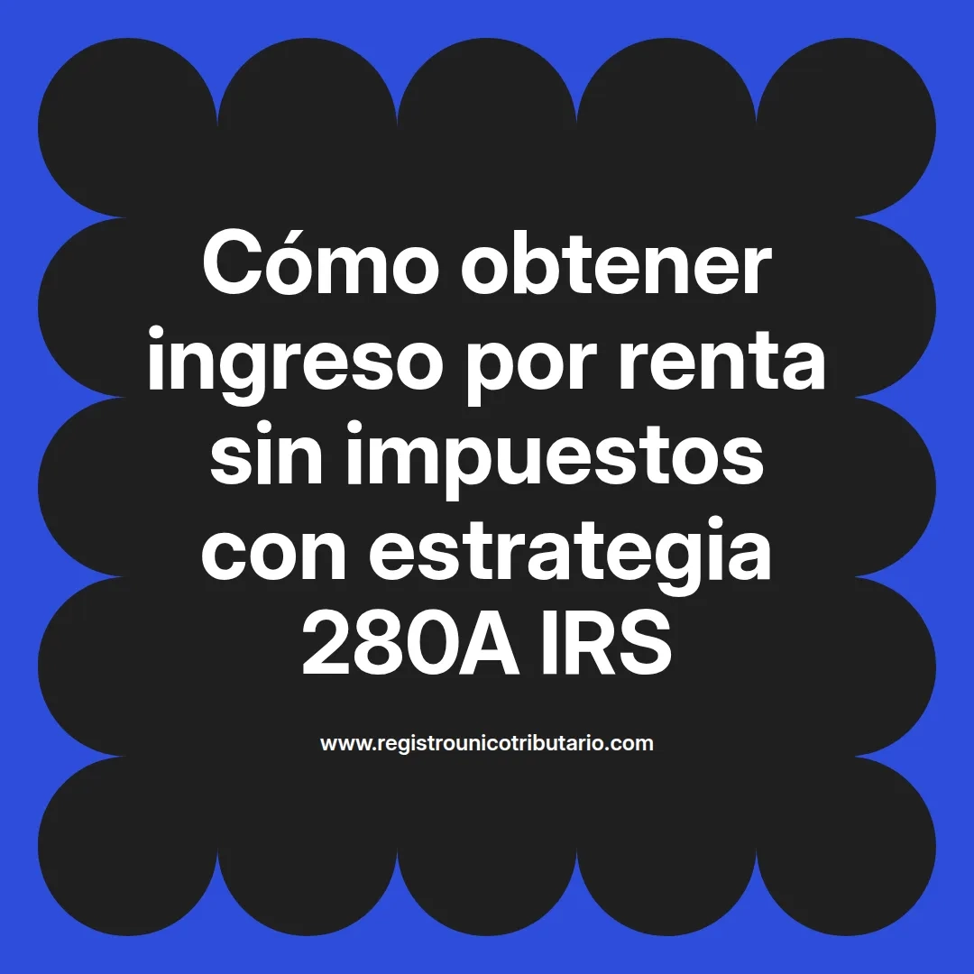 imagen destacada del post con un texto en el centro que dice Cómo obtener ingreso por renta sin impuestos con estrategia 280A IRS y abajo del texto aparece el url de sitio web que es registro unico tributario punto com