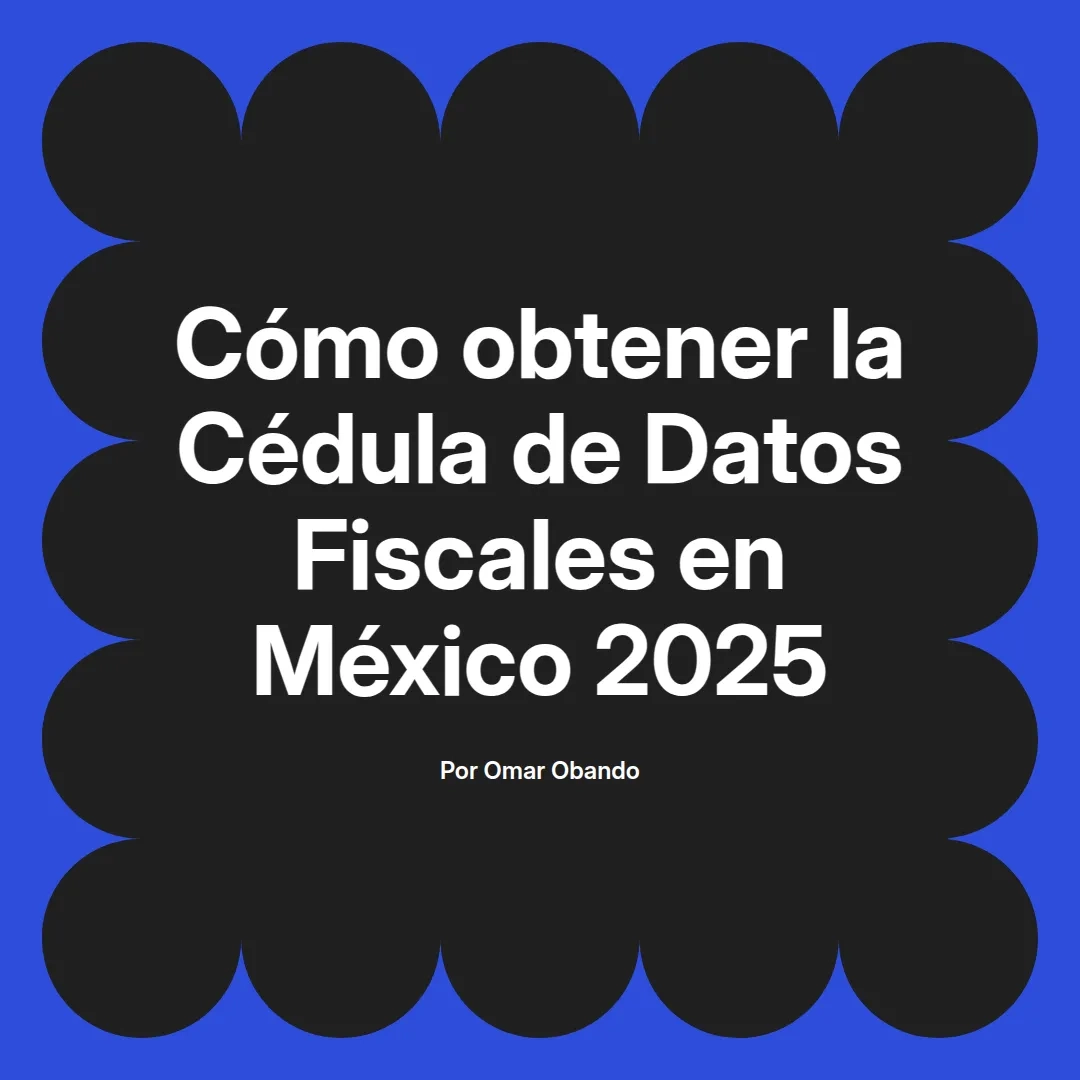 imagen destacada del post con un texto en el centro que dice Cómo obtener la Cédula de Datos Fiscales en México 2025 y abajo del texto aparece el nombre del autor Omar Obando