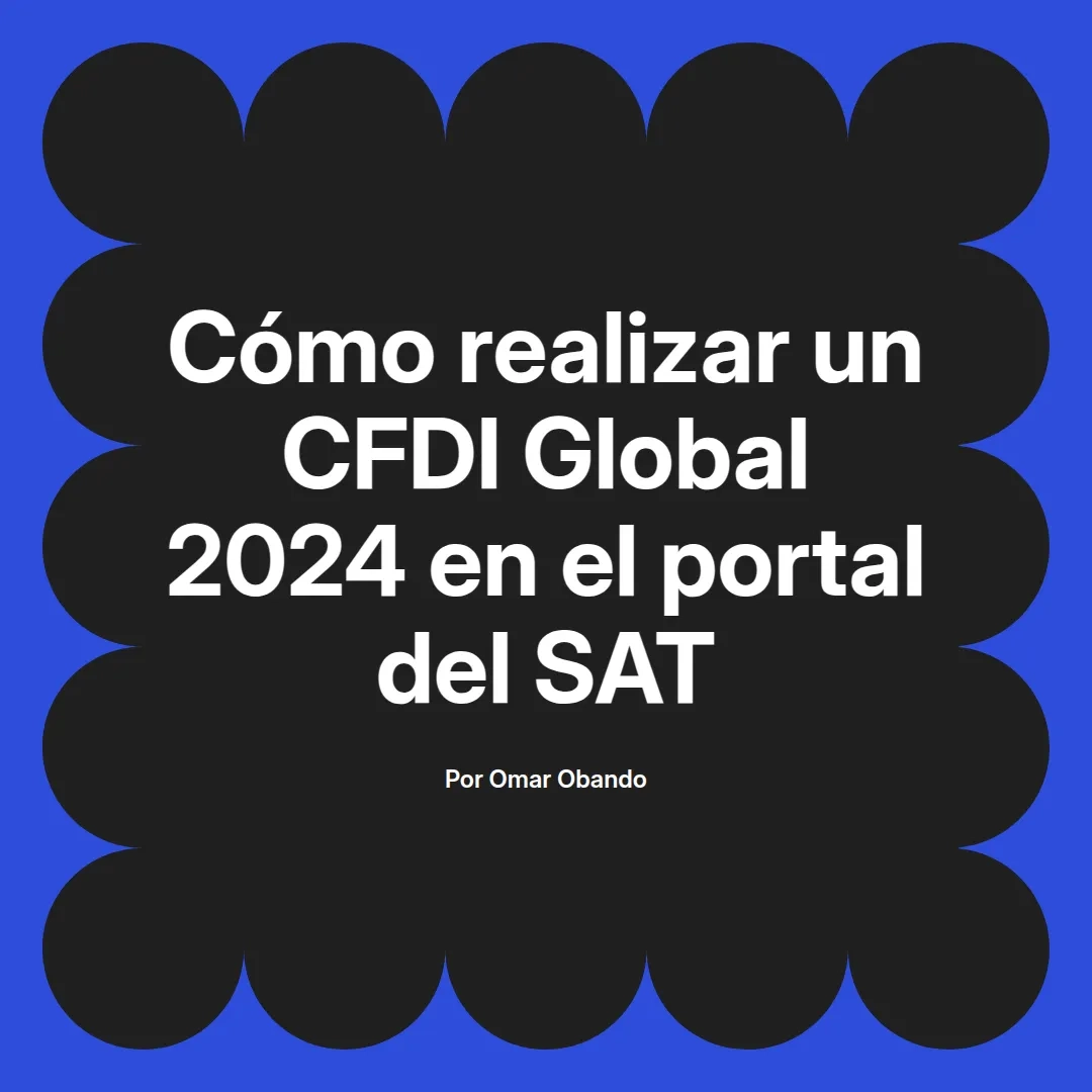 imagen destacada del post con un texto en el centro que dice Cómo realizar un CFDI Global 2024 en el portal del SAT y abajo del texto aparece el nombre del autor Omar Obando