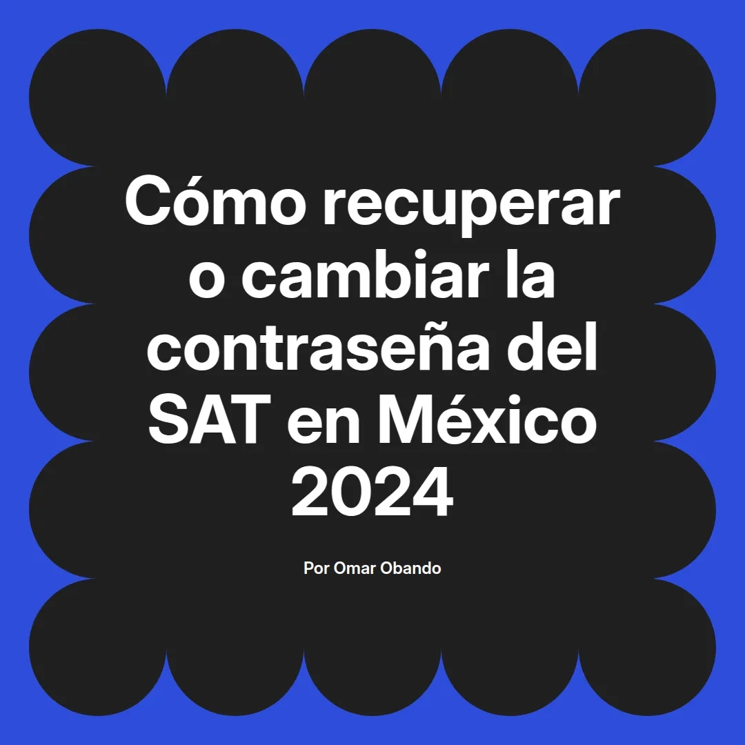 imagen destacada del post con un texto en el centro que dice Cómo recuperar o cambiar la contraseña del SAT en México 2024 y abajo del texto aparece el nombre del autor Omar Obando