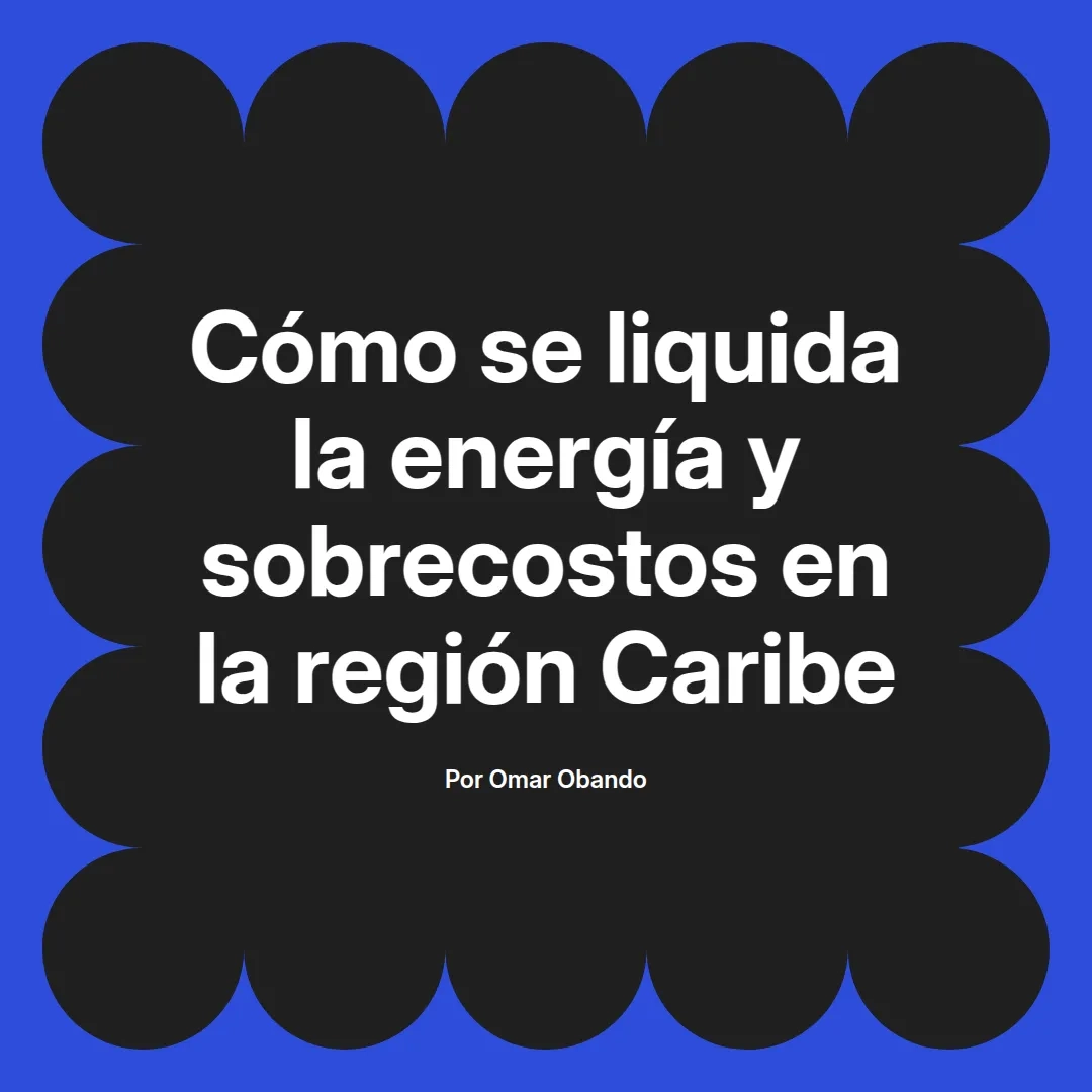 imagen destacada del post con un texto en el centro que dice Cómo se liquida la energía y sobrecostos en la región Caribe y abajo del texto aparece el nombre del autor Omar Obando