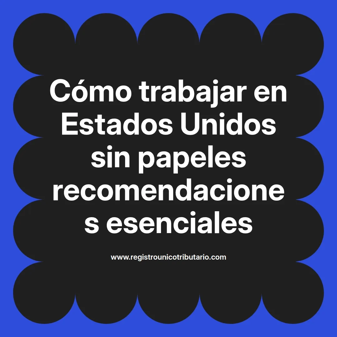 imagen destacada del post con un texto en el centro que dice Cómo trabajar en Estados Unidos sin papeles recomendaciones esenciales y abajo del texto aparece el url de sitio web que es registro unico tributario punto com