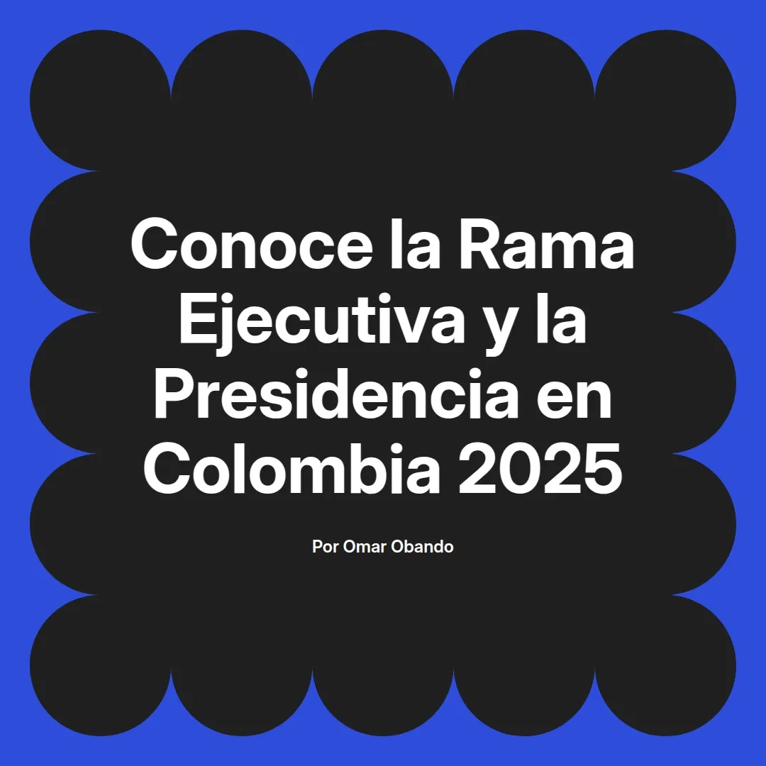 imagen destacada del post con un texto en el centro que dice Conoce la Rama Ejecutiva y la Presidencia en Colombia 2025 y abajo del texto aparece el nombre del autor Omar Obando