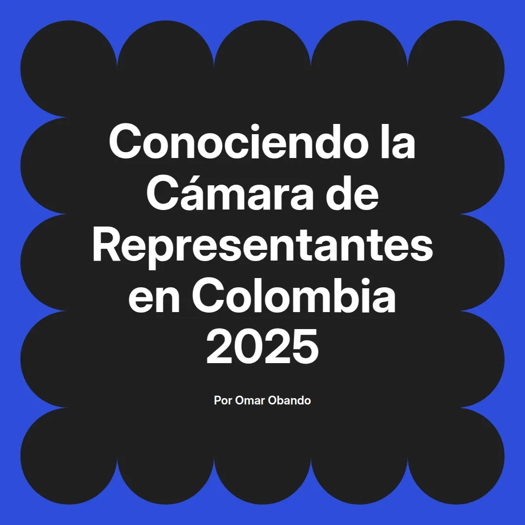 imagen destacada del post con un texto en el centro que dice Conociendo la Cámara de Representantes en Colombia 2025 y abajo del texto aparece el nombre del autor Omar Obando