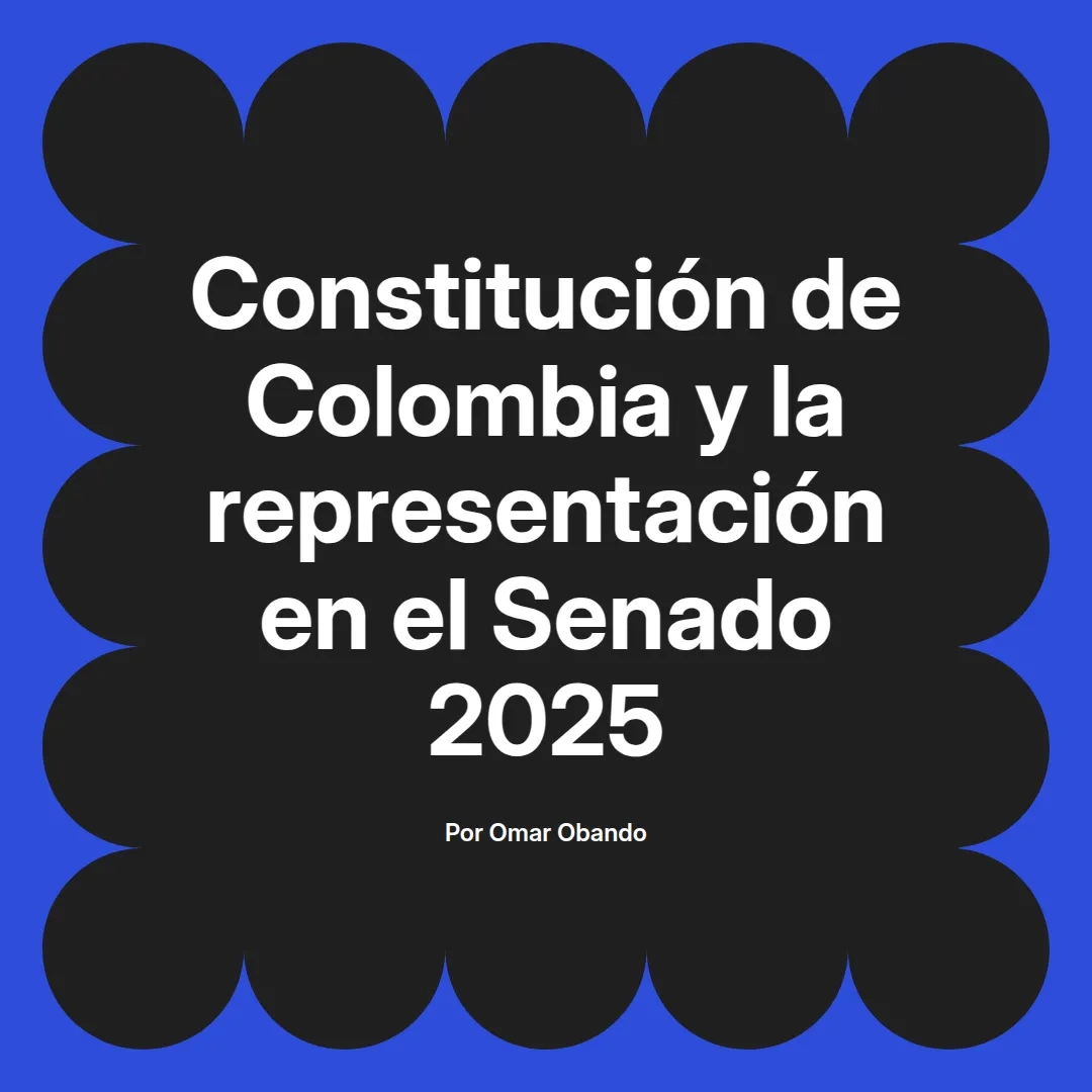imagen destacada del post con un texto en el centro que dice Constitución de Colombia y la representación en el Senado 2025 y abajo del texto aparece el nombre del autor Omar Obando