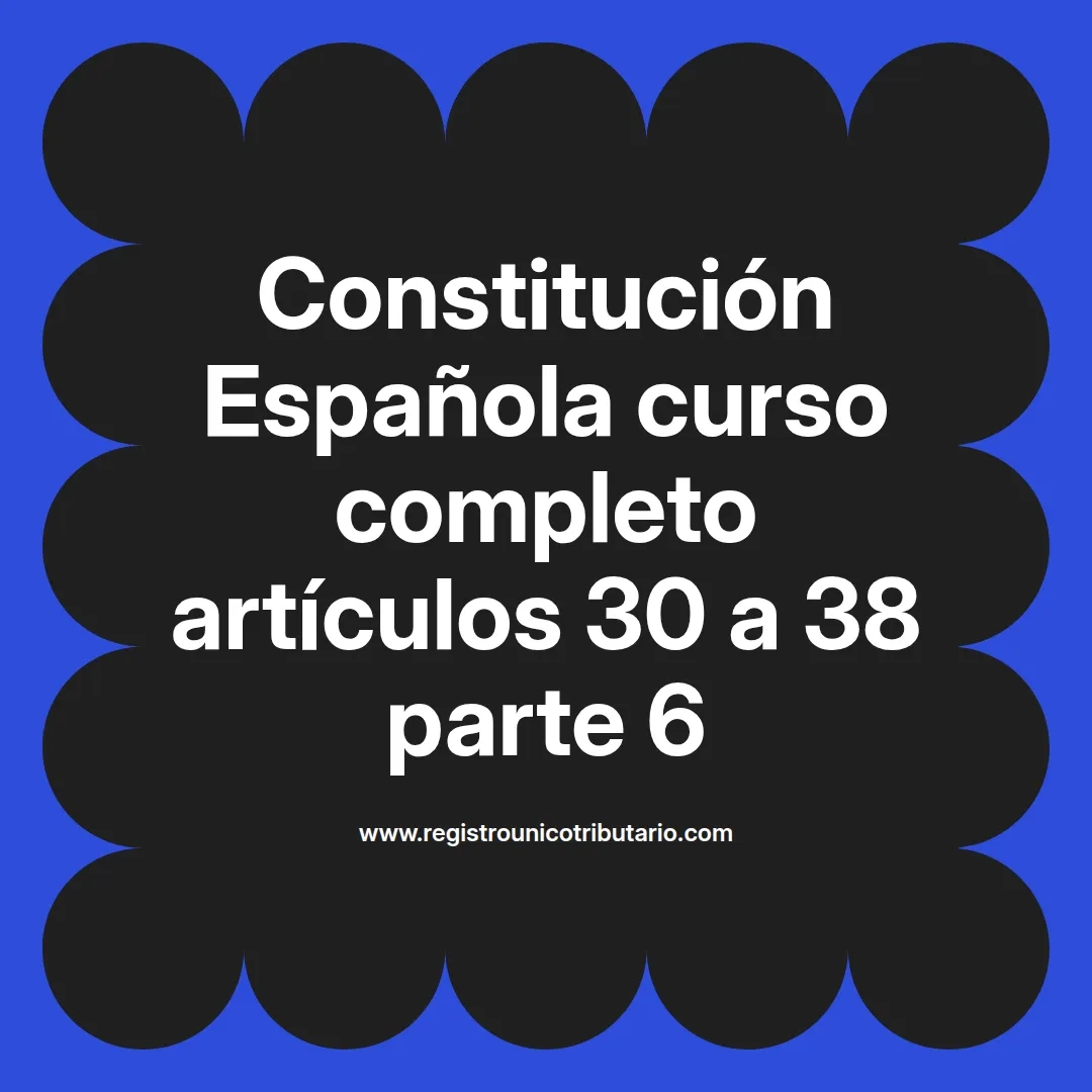 imagen destacada del post con un texto en el centro que dice Constitución Española curso completo artículos 30 a 38 parte 6 y abajo del texto aparece el url de sitio web que es registro unico tributario punto com