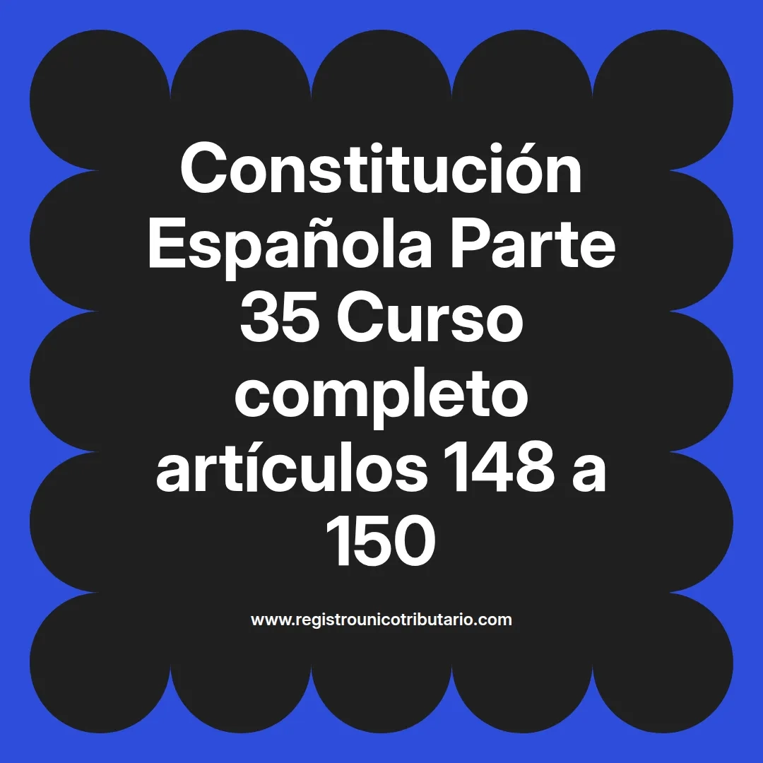 imagen destacada del post con un texto en el centro que dice Constitución Española Parte 35 Curso completo artículos 148 a 150 y abajo del texto aparece el url de sitio web que es registro unico tributario punto com