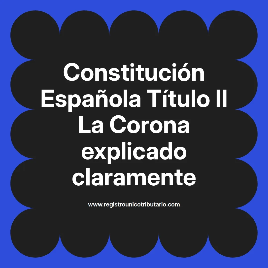 imagen destacada del post con un texto en el centro que dice Constitución Española Título II La Corona explicado claramente y abajo del texto aparece el url de sitio web que es registro unico tributario punto com