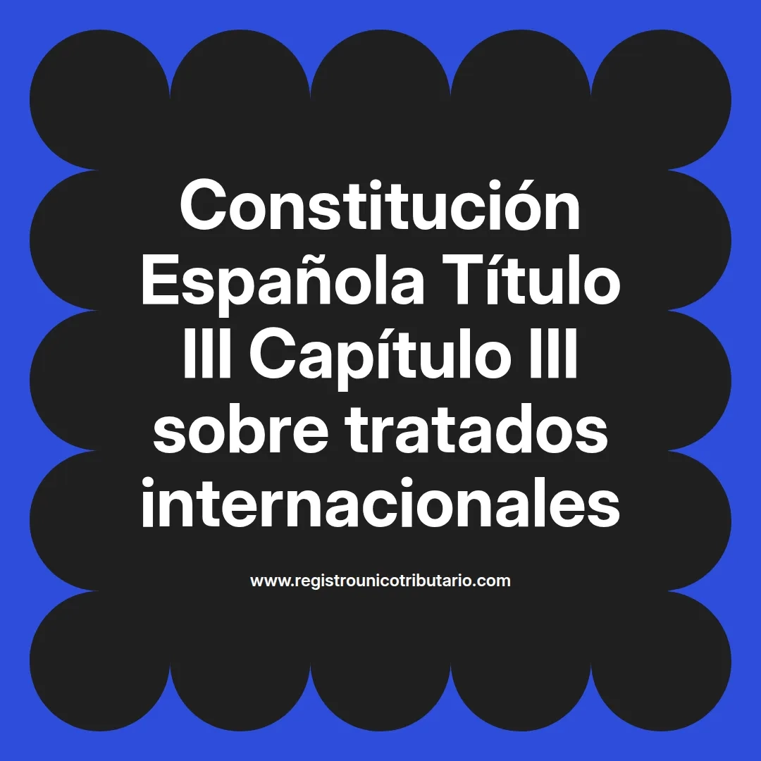 imagen destacada del post con un texto en el centro que dice Constitución Española Título III Capítulo III sobre tratados internacionales y abajo del texto aparece el url de sitio web que es registro unico tributario punto com