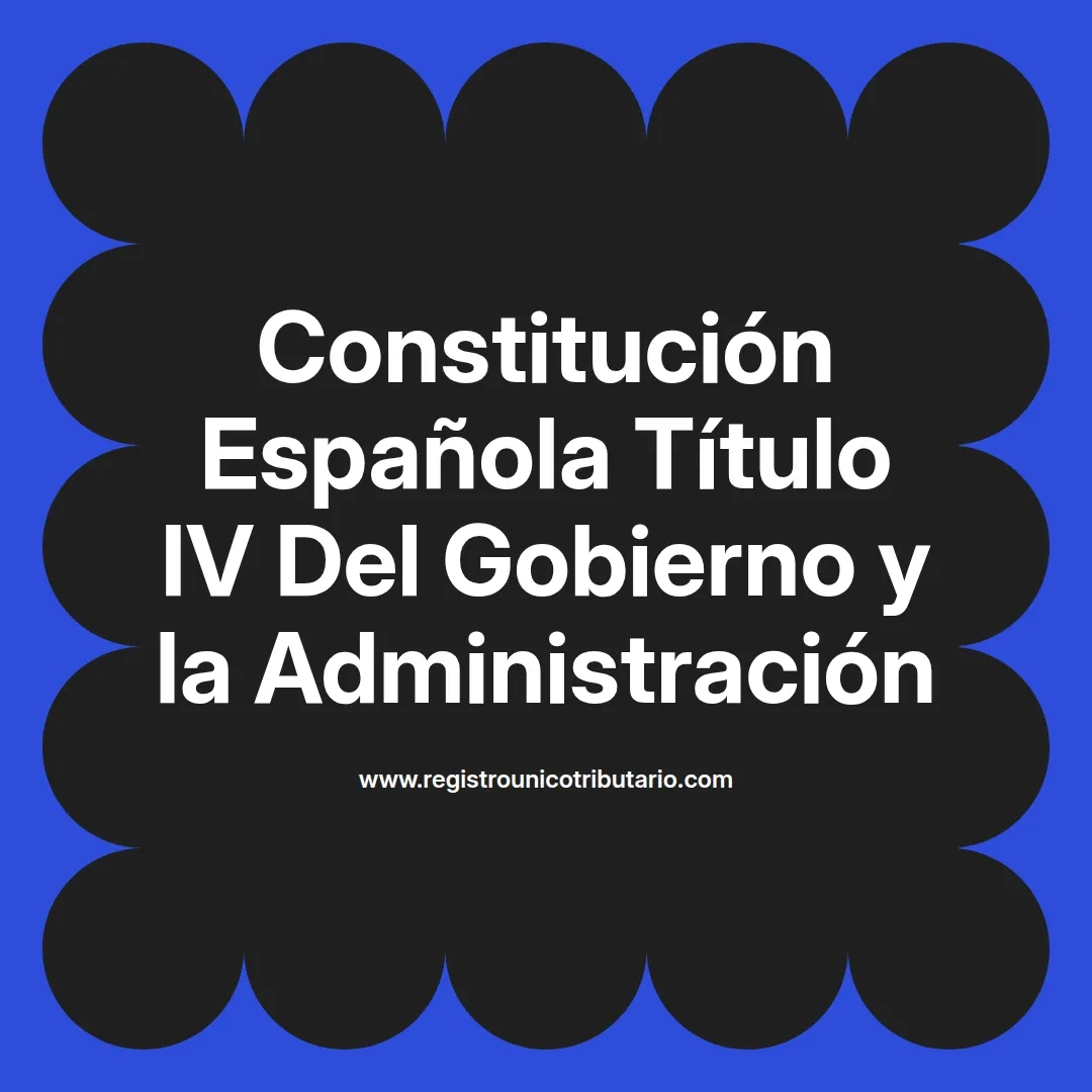 imagen destacada del post con un texto en el centro que dice Constitución Española Título IV Del Gobierno y la Administración y abajo del texto aparece el url de sitio web que es registro unico tributario punto com