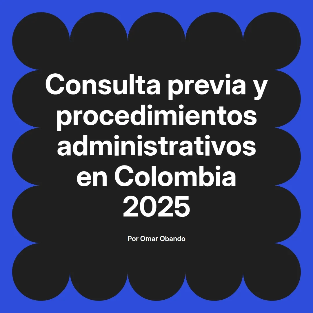 imagen destacada del post con un texto en el centro que dice Consulta previa y procedimientos administrativos en Colombia 2025 y abajo del texto aparece el nombre del autor Omar Obando