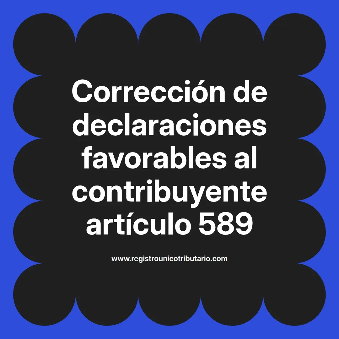 imagen destacada del post con un texto en el centro que dice Corrección de declaraciones favorables al contribuyente artículo 589 y abajo del texto aparece el url de sitio web que es registro unico tributario punto com