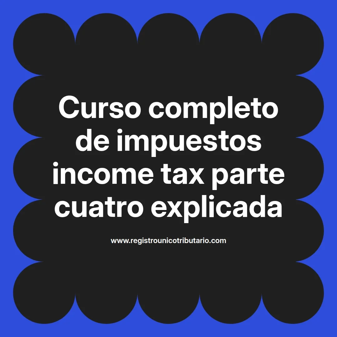 imagen destacada del post con un texto en el centro que dice Curso completo de impuestos income tax parte cuatro explicada y abajo del texto aparece el url de sitio web que es registro unico tributario punto com