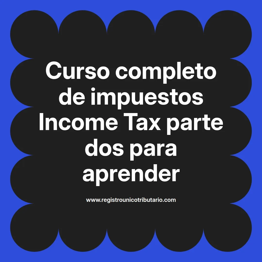 imagen destacada del post con un texto en el centro que dice Curso completo de impuestos Income Tax parte dos para aprender y abajo del texto aparece el url de sitio web que es registro unico tributario punto com