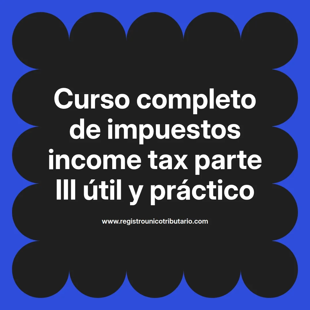 imagen destacada del post con un texto en el centro que dice Curso completo de impuestos income tax parte III útil y práctico y abajo del texto aparece el url de sitio web que es registro unico tributario punto com