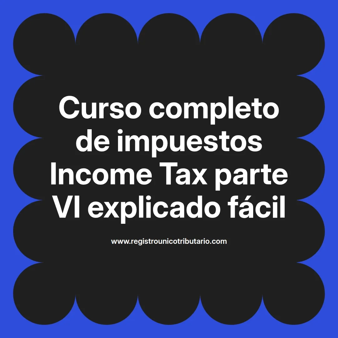 imagen destacada del post con un texto en el centro que dice Curso completo de impuestos Income Tax parte VI explicado fácil y abajo del texto aparece el url de sitio web que es registro unico tributario punto com