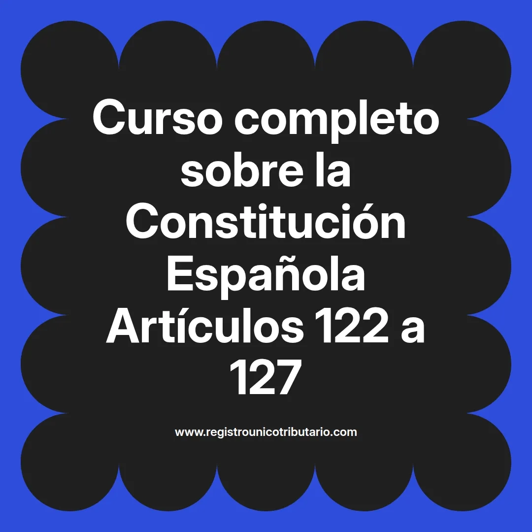 imagen destacada del post con un texto en el centro que dice Curso completo sobre la Constitución Española Artículos 122 a 127 y abajo del texto aparece el url de sitio web que es registro unico tributario punto com