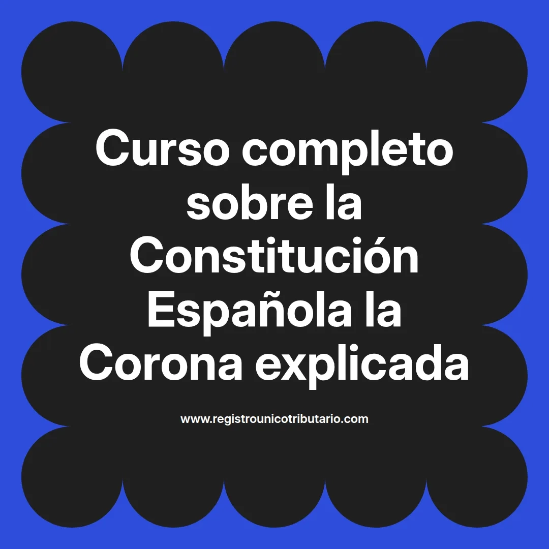 imagen destacada del post con un texto en el centro que dice Curso completo sobre la Constitución Española la Corona explicada y abajo del texto aparece el url de sitio web que es registro unico tributario punto com