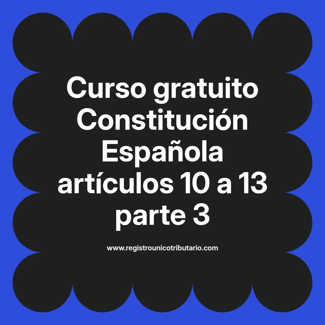 imagen destacada del post con un texto en el centro que dice Curso gratuito Constitución Española artículos 10 a 13 parte 3 y abajo del texto aparece el url de sitio web que es registro unico tributario punto com