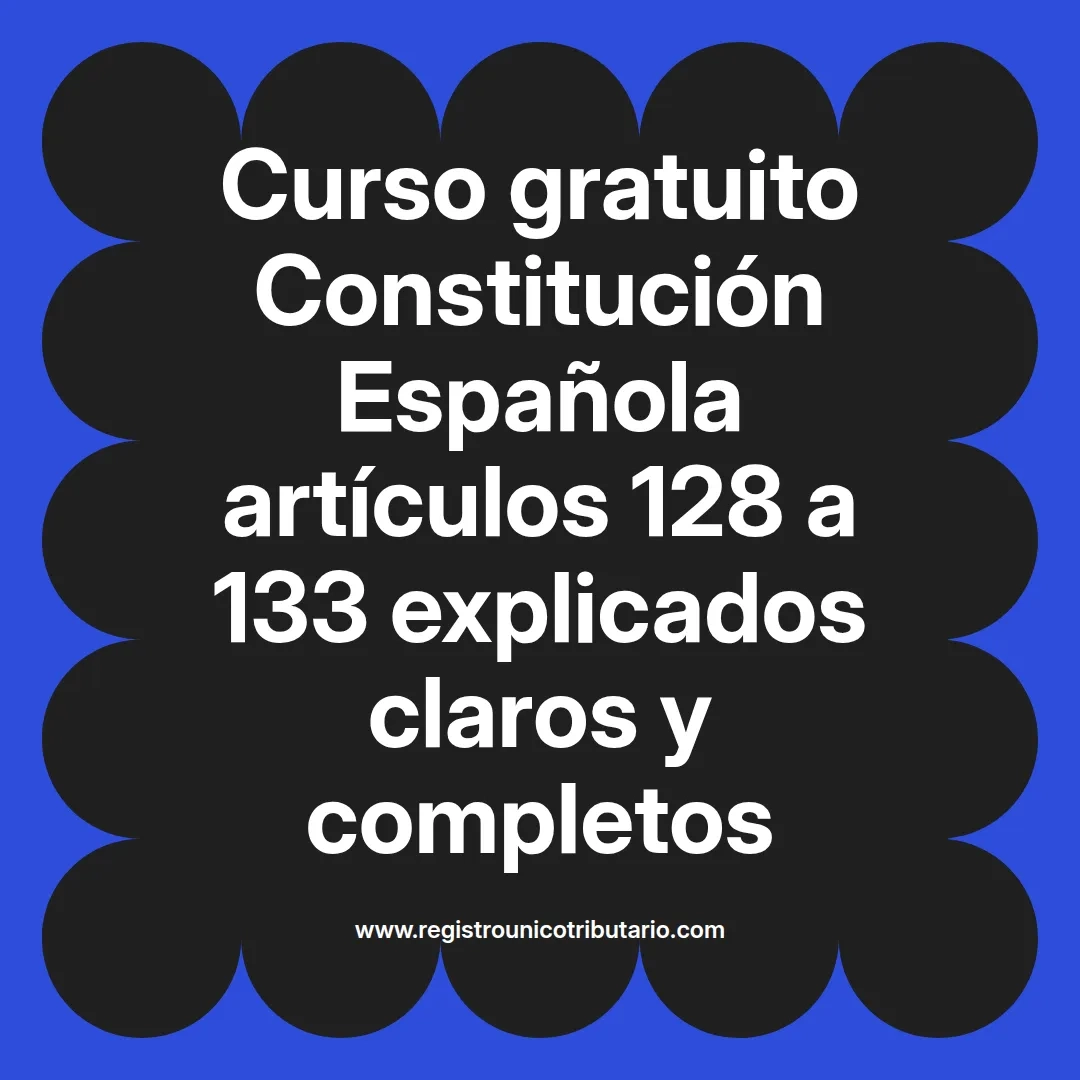 imagen destacada del post con un texto en el centro que dice Curso gratuito Constitución Española artículos 128 a 133 explicados claros y completos y abajo del texto aparece el url de sitio web que es registro unico tributario punto com