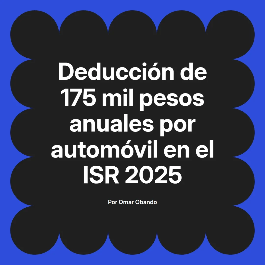 imagen destacada del post con un texto en el centro que dice Deducción de 175 mil pesos anuales por automóvil en el ISR 2025 y abajo del texto aparece el nombre del autor Omar Obando