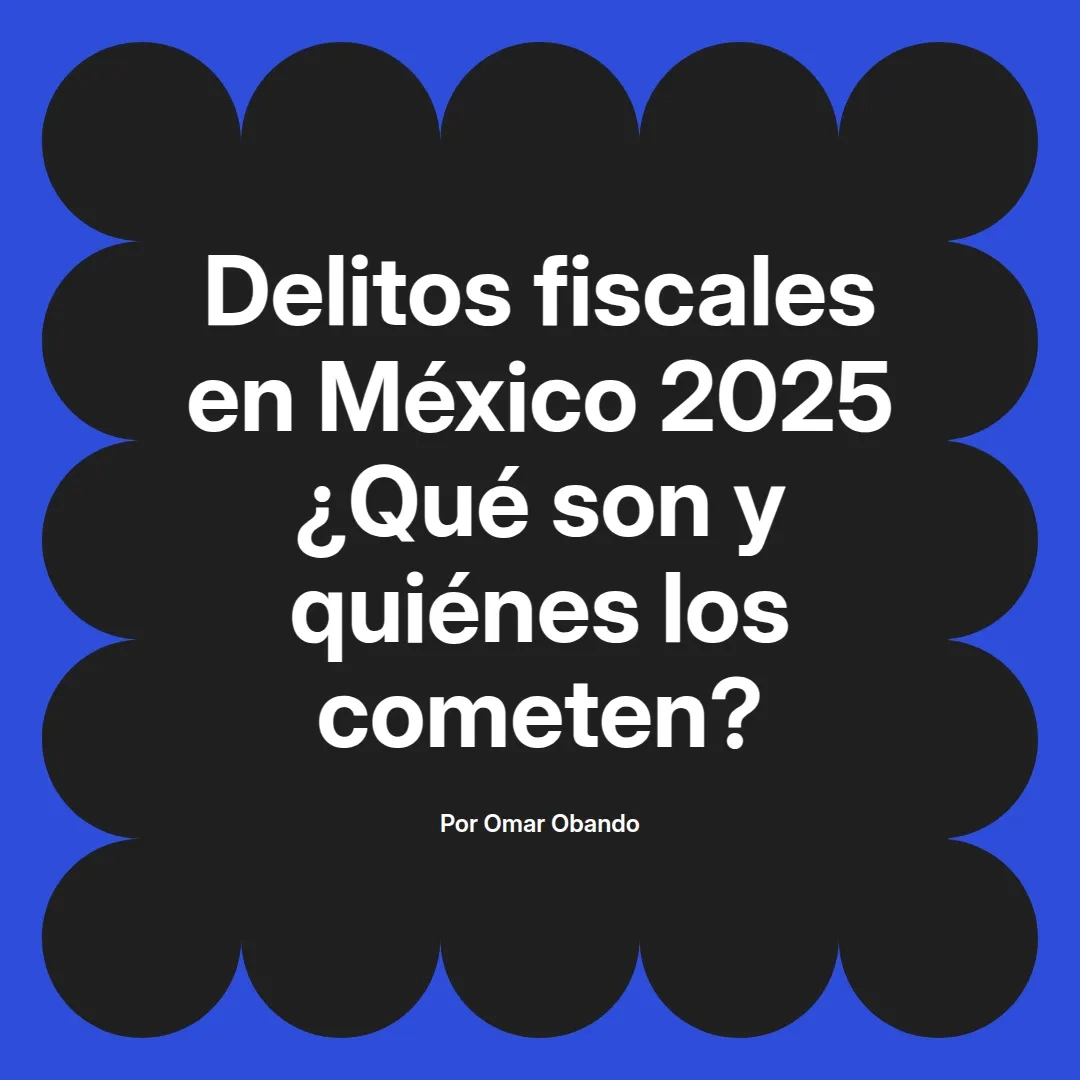 imagen destacada del post con un texto en el centro que dice Delitos fiscales en México 2025 ¿Qué son y quiénes los cometen? y abajo del texto aparece el nombre del autor Omar Obando