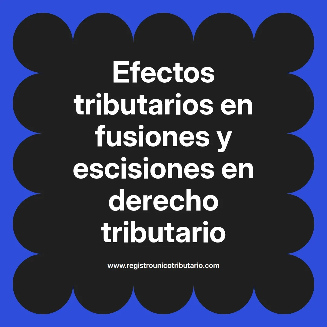 imagen destacada del post con un texto en el centro que dice Efectos tributarios en fusiones y escisiones en derecho tributario y abajo del texto aparece el url de sitio web que es registro unico tributario punto com