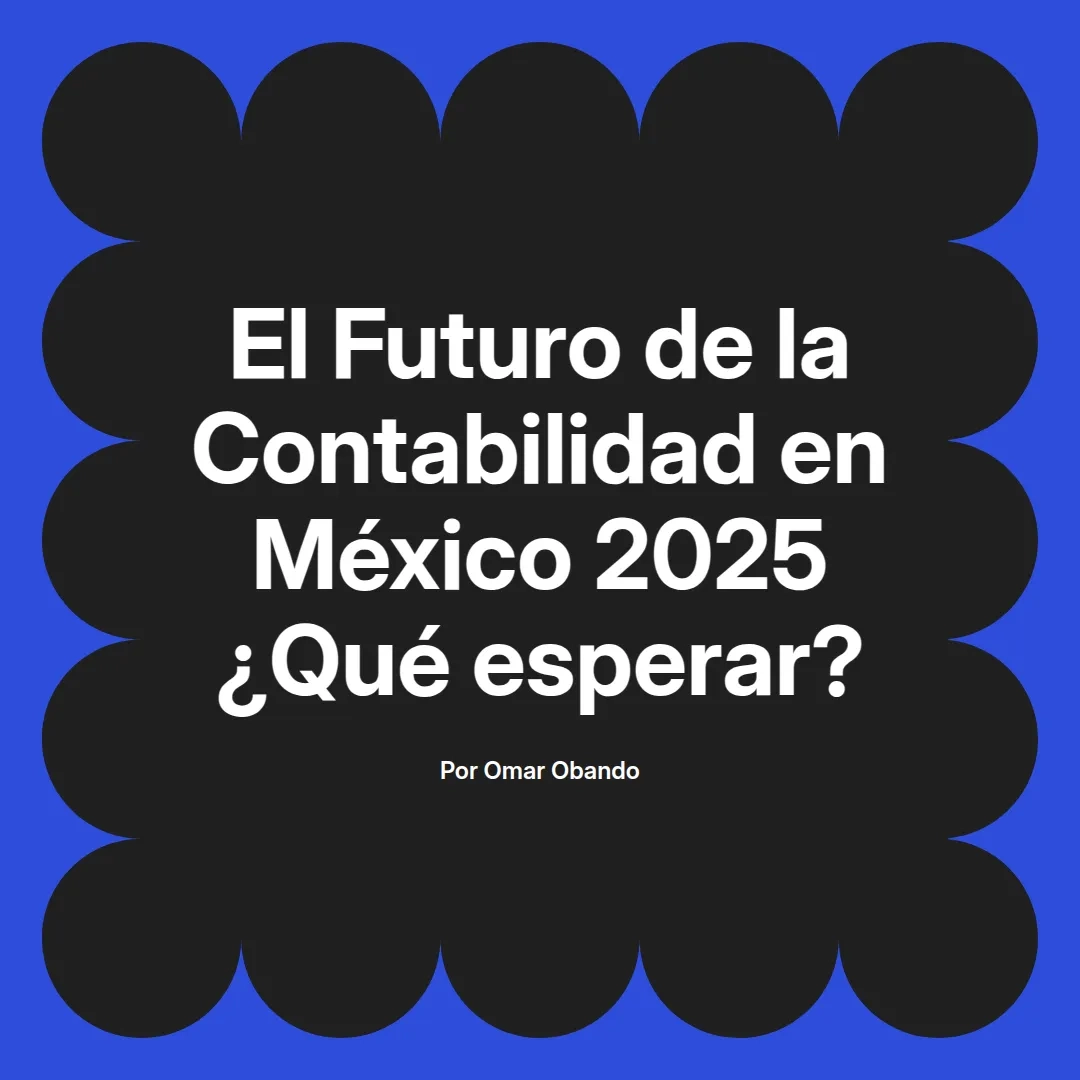 imagen destacada del post con un texto en el centro que dice El Futuro de la Contabilidad en México 2025 ¿Qué esperar? y abajo del texto aparece el nombre del autor Omar Obando