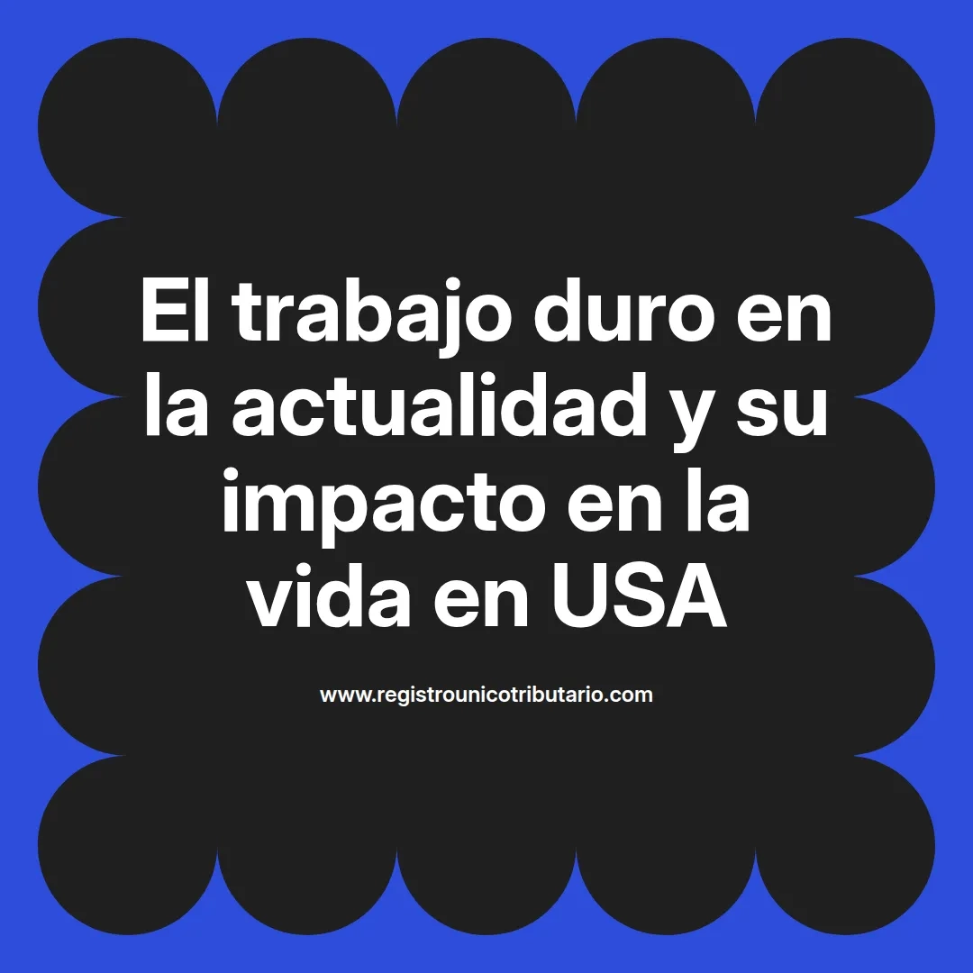 imagen destacada del post con un texto en el centro que dice El trabajo duro en la actualidad y su impacto en la vida en USA y abajo del texto aparece el url de sitio web que es registro unico tributario punto com