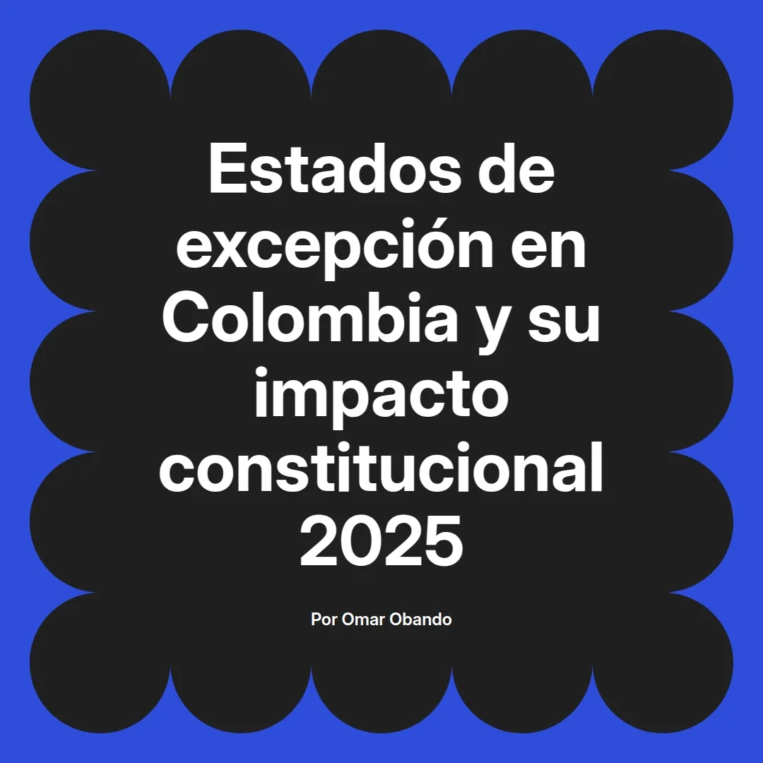 imagen destacada del post con un texto en el centro que dice Estados de excepción en Colombia y su impacto constitucional 2025 y abajo del texto aparece el nombre del autor Omar Obando