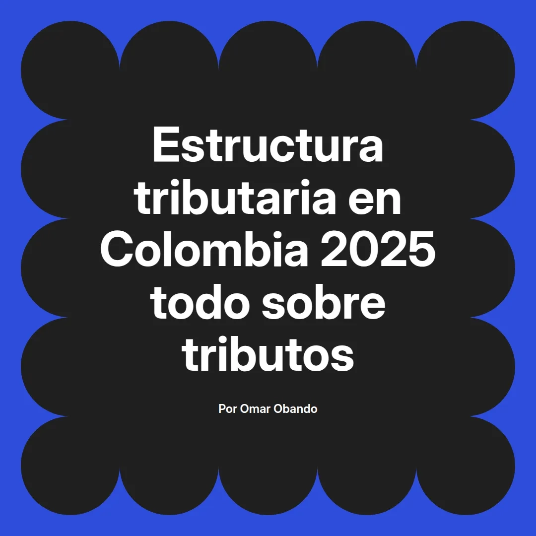imagen destacada del post con un texto en el centro que dice Estructura tributaria en Colombia 2025 todo sobre tributos y abajo del texto aparece el nombre del autor Omar Obando