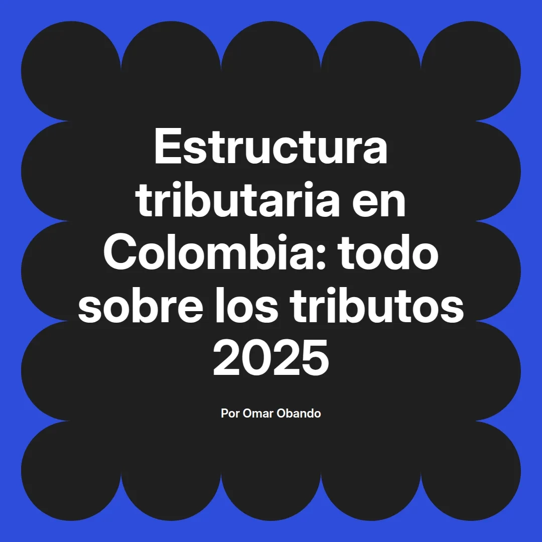 imagen destacada del post con un texto en el centro que dice Estructura tributaria en Colombia: todo sobre los tributos 2025 y abajo del texto aparece el nombre del autor Omar Obando